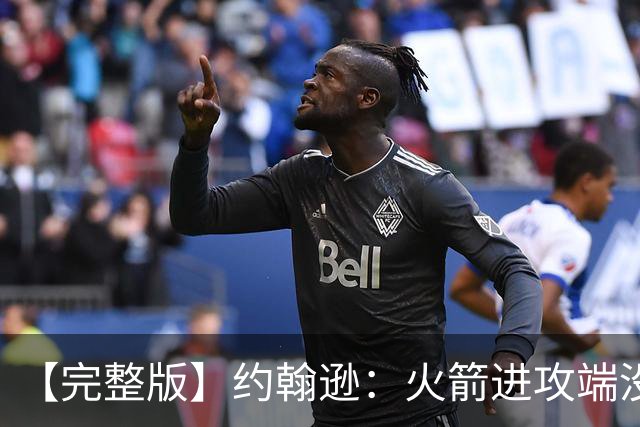 【完整版】约翰逊：火箭进攻端没给我们什么挑战 我们只是慢热