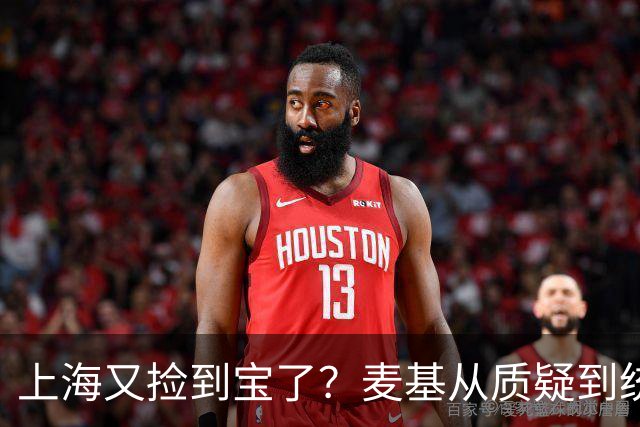 上海又捡到宝了？麦基从质疑到统治内线，这么下去内线实力暴涨！
