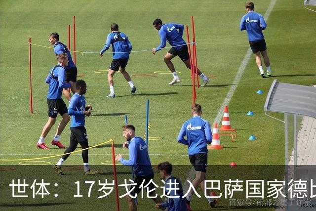 世体：17岁戈伦进入巴萨国家德比大名单，其风格与佩德里类似