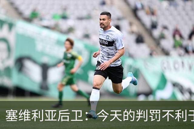 塞维利亚后卫：今天的判罚不利于我们，赛前就知道会这样
