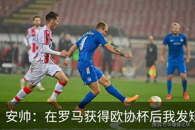 安帅：在罗马获得欧协杯后我发短信祝贺了穆帅