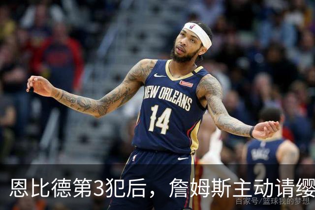 恩比德第3犯后，詹姆斯主动请缨防唐斯