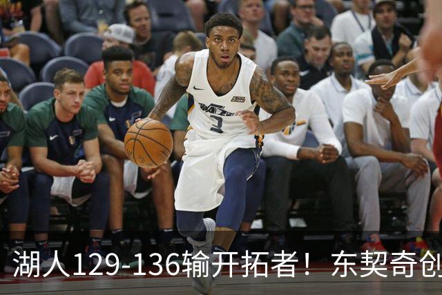 湖人129-136输开拓者！东契奇创纪录，此战看到4个事实：利拉德的合同太超值