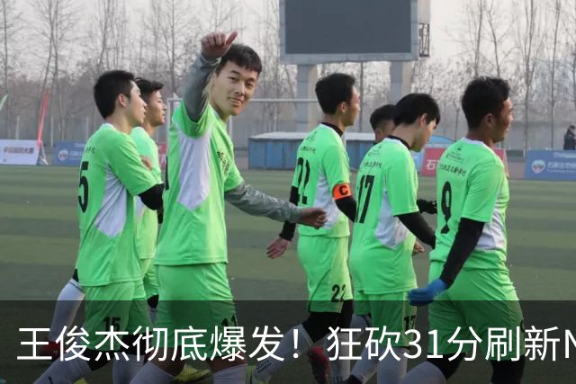 王俊杰彻底爆发！狂砍31分刷新NCAA生涯纪录，中国男篮又一希望
