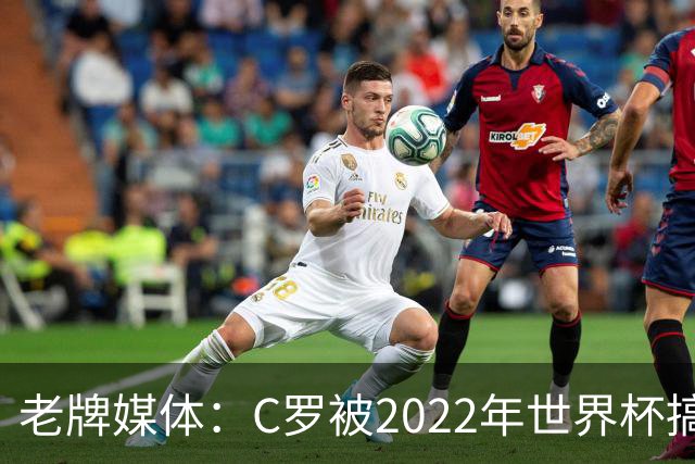 老牌媒体：C罗被2022年世界杯搞破防！他活在梅西阴影下发脾气！
