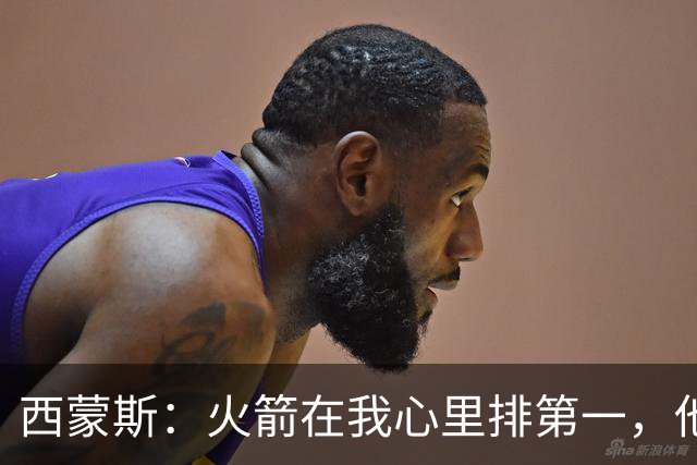 西蒙斯：火箭在我心里排第一，他们现在就是能夺冠的球队
