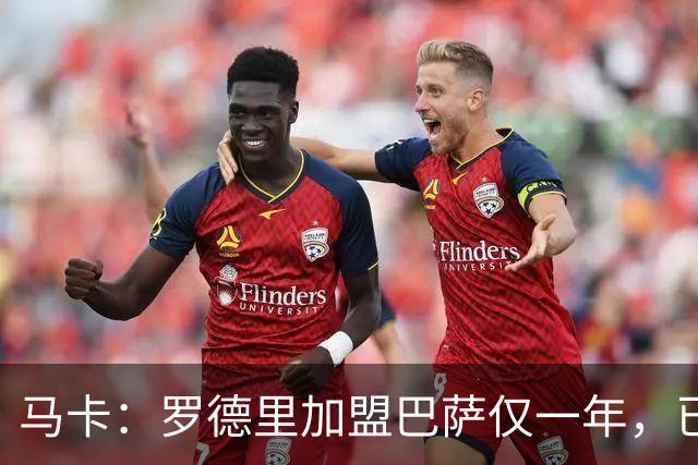 马卡：罗德里加盟巴萨仅一年，已成更衣室领袖之一
