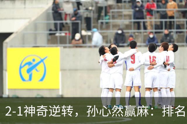 2-1神奇逆转，孙心然赢麻：排名飙升+创个人纪录，冲4强对手如下