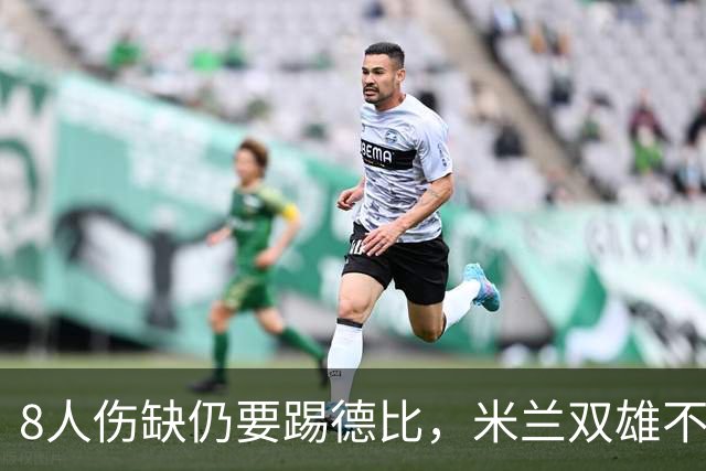 8人伤缺仍要踢德比，米兰双雄不败纪录悬了