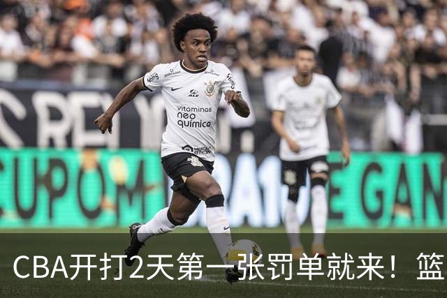 CBA开打2天第一张罚单就来！篮协要杀一儆百了：2人被追加处罚！